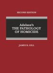 Adelson's the Pathology of Homicide: A Guide for Forensic Pathologists and Homicide Investigators