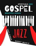 Spirituals and Gospel Songs: Easy JAZZ Piano Sheet Music Book I Standard Negro Spiritual Pieces I Popular Christian Hymn I Oh Happy Day I Amazing Grace I Teach Yourself How to Play I Video Tutorial