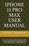 IPHONE 15 PRO MAX USER MANUAL: An E