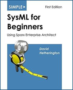 Simple SysML for Beginners: Using Sparx Enterprise Architect (Simple for Beginners Book 1)
