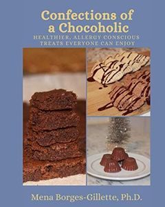 Confections of a Chocoholic: Healthier, Allergy Conscious Treats Everyone Can Enjoy