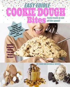 Edible Cookie Dough Bites. Tasty Treats To Eat Off The Spoon: The Yummiest Edible Cookie Dough Confections Simple and Fun to Make with Kids or Parties