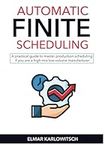 Automatic Finite Scheduling: A practical guide to master production scheduling if you are a high-mix low-volume manufacturer