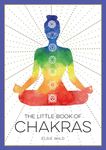 The Little Book of Chakras: An Introduction to Ancient Wisdom and Spiritual Healing