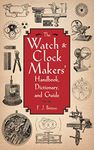 The Watch & Clock Makers' Handbook, Dictionary, and Guide