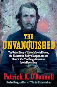 The Unvanquished: The Untold Story of Lincoln’s Special Forces, the Manhunt for Mosby’s Rangers, and the Shadow War That Forged America’s Special Operations