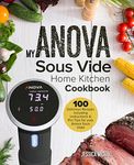 My ANOVA Sous Vide Home Kitchen Cookbook: Simple and Delicious Gourmet Recipes for Sous Vide Beginners and Experts (Culinary Immersion Circulators Book 1)