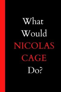 What would NICOLAS CAGE Do?: Blank lined Journal Notebook ,120 lined pages, size 6 x 9 .