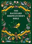 The Backyard Birdwatcher's Bible: Birds, Behaviors, Habitats, Identification, Art & Other Home Crafts