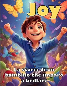 Joy, il bambino che imparò a brillare: Libro illustrato su come gestire l'iperattività e la mancanza di concentrazione dei più piccoli (Emozioni d’infanzia) (ADHD)