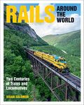 Rails Around the World: Two Centuries of Trains and Locomotives