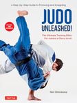 Judo Unleashed!: The Ultimate Training Bible for Judoka at All Levels (Revised and Expanded Edition): The Ultimate Training Bible for Judoka at Every Level (Revised and Expanded Edition)