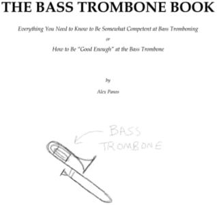 The Bass Trombone Book: Everything You Need to Know to Be Minimally Competent at Bass Tromboning or How to Be “Good Enough” at the Bass Trombone