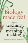 Biology Made Real: Ways of Teaching that Inspire Meaning-Making