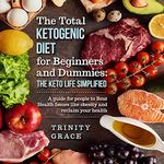 The Total Ketogenic Diet for Beginners and Dummies: The Keto Life: A Guide to Overcome Health Issues and Reclaim Your Life