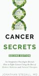 Cancer Secrets: An Integrative Oncologist Reveals How to Fight Cancer Using the Best of Modern Medicine and Natural Therapies