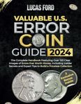 Valuable U.S. Error Coin Guide 2024: The Complete Handbook Featuring Over 120 Clear Images of Errors that Worth Money, Including Insider Secrets and ... (Valuable Collectibles Encyclopedia)