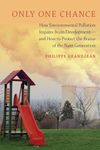 Only One Chance: How Environmental Pollution Impairs Brain Development -- and How to Protect the Brains of the Next Generation (Environmental Ethics and Science Policy Series)