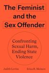 The Feminist and The Sex Offender: Confronting Harm: Confronting Harm, Ending State Violence