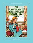 The Mary Frances Knitting and Crocheting Book 100th Anniversary Edition: A Children’s Story-Instruction Book with Doll Clothes Patterns for American ... for 18" Dolls (Complete Mary Frances Books)