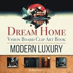 Dream Home Vision Board Clip Art Book | Modern Luxury: Vision Board Magazine Style Pictures to Manifest Your Dream Home