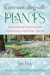 Communicating with Plants: Heart-Based Practices for Connecting with Plant Spirits