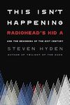 This Isn't Happening: Radiohead's 'Kid A' and the Beginning of the 21st Century