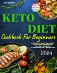 Keto Diet Cookbook For Beginners: 135 Easy-to-Make Delicious, Low-Carb & High-Fat Recipes to Be Healthy and Looking Great | Includes Color Photos