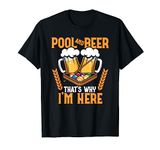 Pool And Beer That's Why I'm Here Funny Billiard Lover T-Shirt