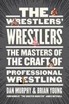 The Wrestlers’ Wrestlers: The Masters of the Craft of Professional Wrestling