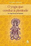 O Yoga que Conduz à Plenitude. Os Yoga S?tras de Patañjali