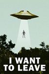 I Want to Leave UFO Abduction Funny Poster 24x36 inch