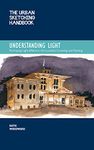 The Urban Sketching Handbook Understanding Light: Portraying Light Effects in On-Location Drawing and Painting (Urban Sketching Handbooks)