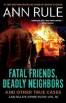 Fatal Friends, Deadly Neighbors: Ann Rule's Crime Files Volume 16 (16)