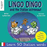 Lingo Dingo and the Italian astronaut: Enjoy learning Italian for kids: fun italian for kids book. Teach children Italian easy, Italian childrens ... the Story-powered language learning method)