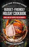 Cheap and Wicked Good! Budget-Friendly Holiday Cookbook: Quick and Easy Recipes for the Holidays (Simple and Easy Budget Meals)