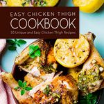 Easy Chicken Thigh Cookbook: 50 Unique and Easy Chicken Thigh Recipes