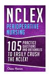 NCLEX: Perioperative Nursing: 105 Practice Questions & Rationales to EASILY Crush the NCLEX!: Volume 17 (Nursing Review Questions and RN Content ... Guide Certification Examination Preparation)