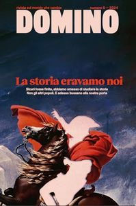 Domino. Rivista sul mondo che cambia. La storia eravamo noi. Vol. 8-2024