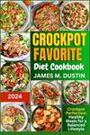 CROCKPOT FAVORITE DIET COOKBOOK: Crockpot Perfection: Healthy Meals for a Balanced Lifestyle