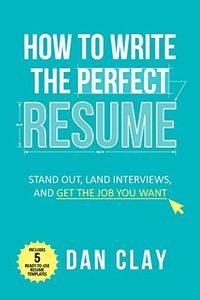 How to Write the Perfect Resume: Stand Out, Land Interviews, and Get the Job You Want