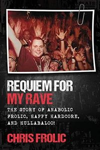 Requiem For My Rave: The Story of Anabolic Frolic, Happy Hardcore, and Hullabaloo!