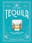 A Field Guide to Tequila: What It Is, Where It’s From, and How to Taste It