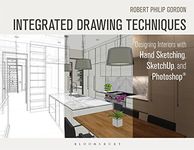 Integrated Drawing Techniques: Designing Interiors with Hand Sketching, SketchUp, and Photoshop