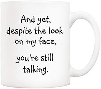 5Aup Funny Quote Coffee Mug for Friend Co-Worker, and Yet, Despite The Look on My Face, You're Still Talking Novelty Cups 11Oz, Unique Birthday and Holiday Gifts