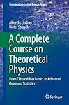 A Complete Course on Theoretical Physics: From Classical Mechanics to Advanced Quantum Statistics (Undergraduate Lecture Notes in Physics)