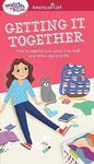 A Smart Girl's Guide: Getting It Together: How to Organize Your Space, Your Stuff, Your Time--And Your Life (American Girl(r) Wellbeing)