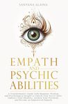 Empath and Psychic Abilities: A Transformative Guide with Shamanic Wisdom and Psychological Insight to Unlock Your Secret Gifts: Embrace Your Shadows, Awaken Your Potential, Become an Empowered Empath