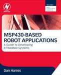 MSP430-based Robot Applications: A Guide to Developing Embedded Systems