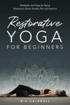 Restorative Yoga for Beginners: Meditation and Poses for Easing Depression, Stress, Anxiety, Pain and Insomnia